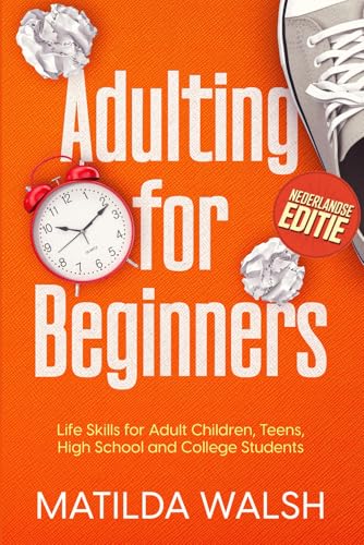 Adulting for Beginners - Life Skills for Adult Children, Teens, High School and College Students - Nederlandse editie (Dutch Edition)