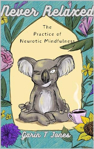Never Relaxed: The Practice of Neurotic Mindfulness (English Edition)