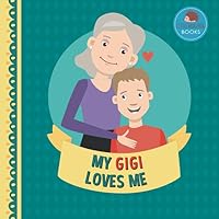 My Gigi Loves Me: A Picture Book for Young Children and Grandparents; Boy Version 1793182213 Book Cover