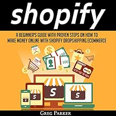 Shopify: A Beginner's Guide with Proven Steps on How to Make Money Online with Shopify Dropshipping Ecommerce Audiolibro Por Greg Parker arte de portada