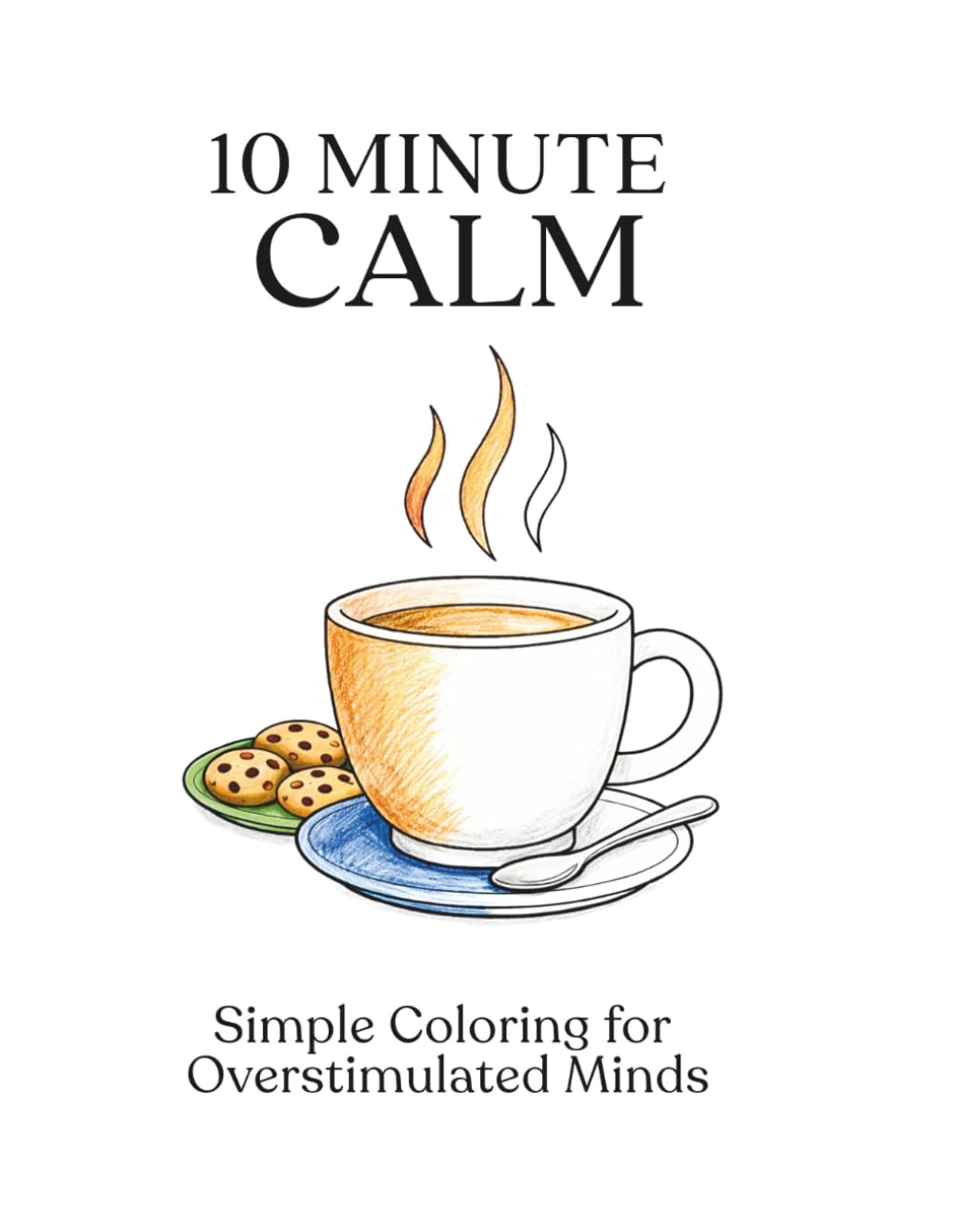 10 Minute Calm: Simple Coloring for Overstimulated Minds (10 Minute Calm Coloring Book Series)