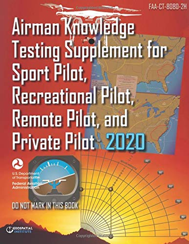 FAA-CT-8080-2H Airman Knowledge Testing Supplement for Sport Pilot, Recreational Pilot, Remote Pilot, and Private Pilot: Geospatial Institute 2020 Edition