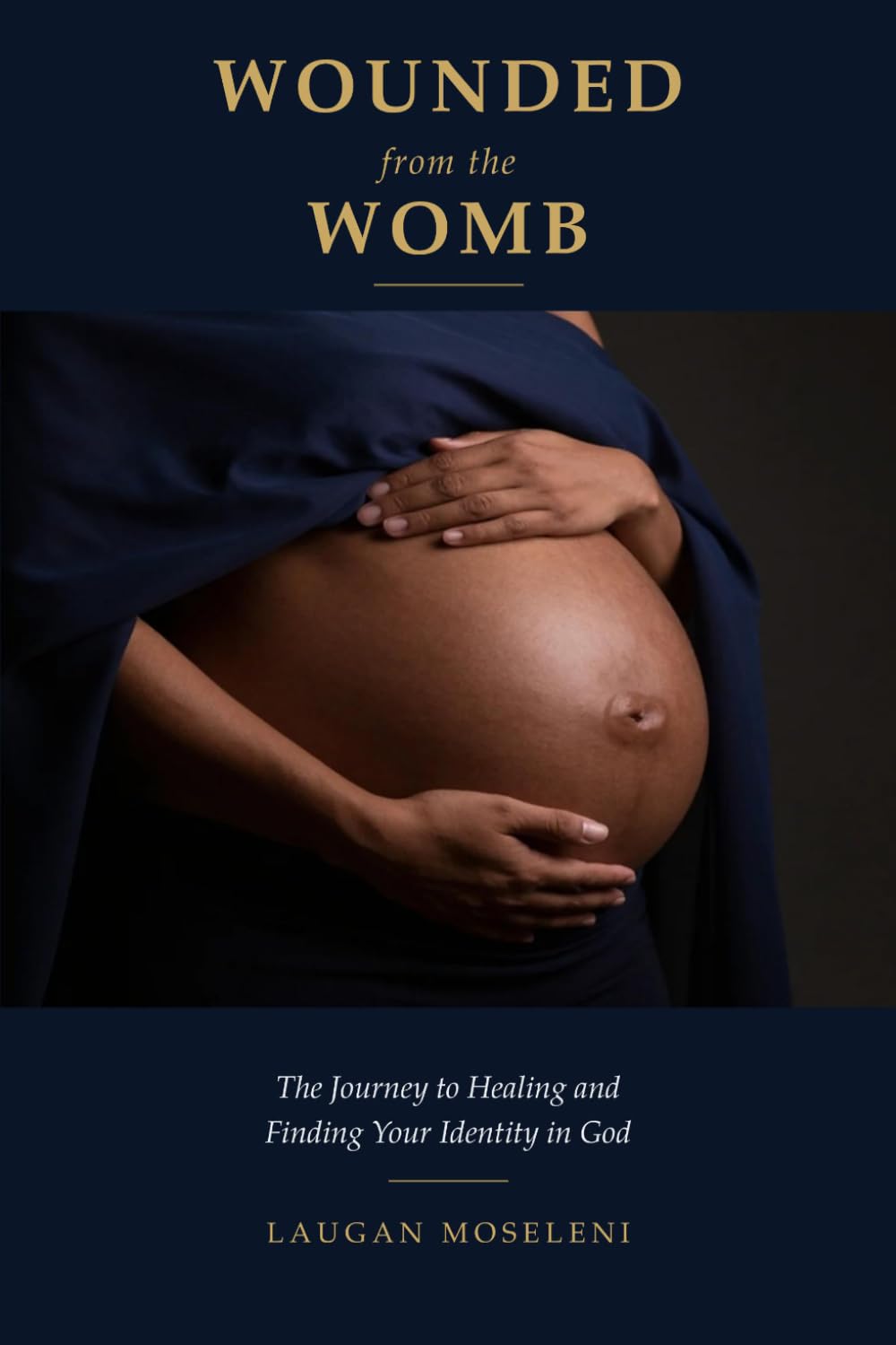Wounded from the Womb: The Journey to Healing and Finding Your Identity in God