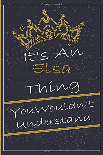 It's An Elsa Thing You Wouldn't Understand: Personalized weekly to do List planner undated and College Ruled Gift for Elsa Notebook with name for ... for Elsa (Matte Finish Cover 6 x 9 inches)