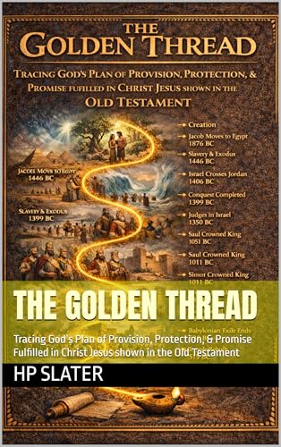 The Golden Thread: Tracing God’s Plan of Provision, Protection, & Promise Fulfilled in Christ Jesus shown in the Old Testament (English Edition)