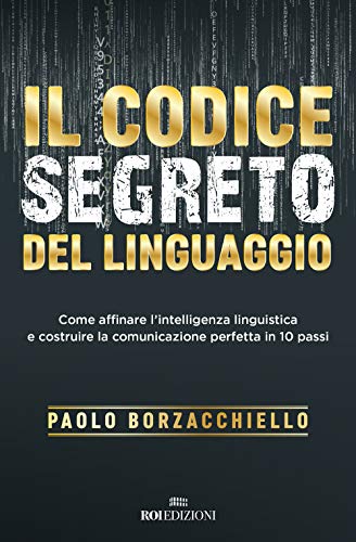 9788885493438 Il codice segreto del linguaggio. Come affinare l'intelligenza linguistica e costruire la comunicazione perfetta in 10 passi