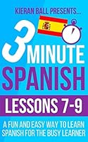 3 Minute Spanish: Lessons 7-9: A fun and easy way to learn Spanish for the busy learner 1520308655 Book Cover