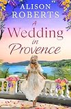 A Wedding in Provence: A tender, escapist romance from Alison Roberts for 2026