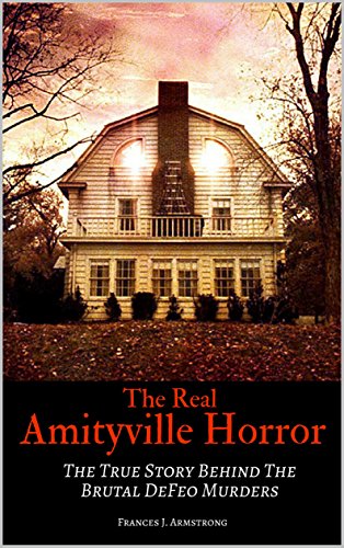 Amazon Com The Real Amityville Horror The True Story Behind The Brutal Defeo Murders Ebook Armstrong Frances J Kindle Store