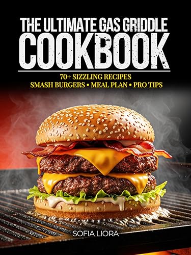 The Ultimate Gas Griddle Cookbook: 70+ Easy Recipes for Flat Top Grilling, Smash Burgers, High-Protein Meals & Family BBQ – Includes 2-Week Meal Plan