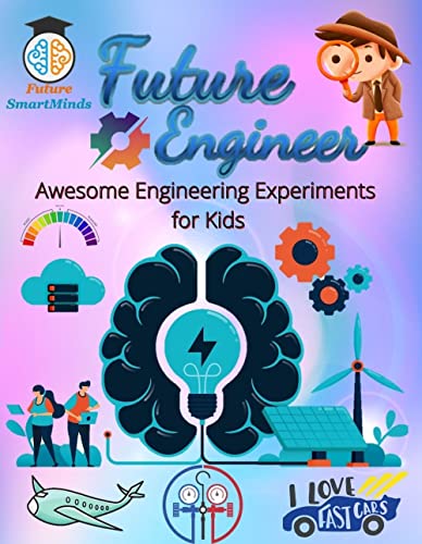 Future Engineer Awesome Engineering Experiments for Kids: Amazing Engineering Experiments and How they Work, Fun Engineering Project Activities Using Household ... (STEM Explorers Series: Ignite the Future)
