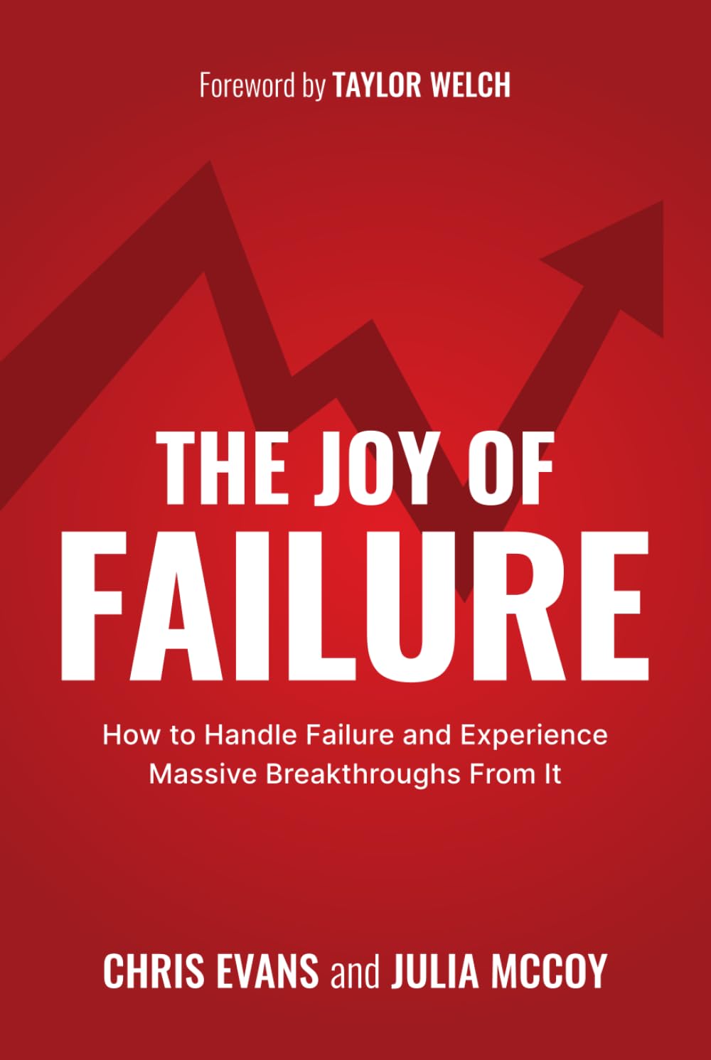 The Joy of Failure: How Experiencing Failure Can Bring Massive Breakthroughs for the Entrepreneur in Finding True Joy, Identity, and Vision
