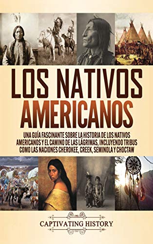 Los Nativos Americanos: Una Guía Fascinante sobre la Historia de los Nativos Americanos y el Cam...