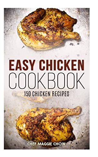  Easy Chicken Cookbook: 150 Chicken Recipes