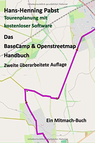 Das BaseCamp & Openstreetmap Handbuch: Tourenplanung mit kostenloser Software Das BaseCamp & Openstreetmap Handbuch: Tourenplanung mit kostenloser Software