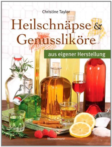 Preisvergleich Produktbild Heilschnäpse und Genussliköre: aus eigener Herstellung