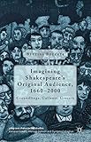 imagining shakespeare's original audience, 1660-2000: groundlings, gallants, grocers (palgrave shakespeare studies) (english edition)