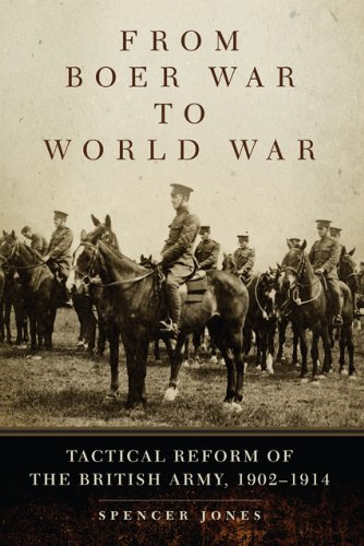 From Boer War to World War: Tactical Reform of the British Army, 1902–1914 (Campaigns and Commanders Series Book 35) (Volume 35)