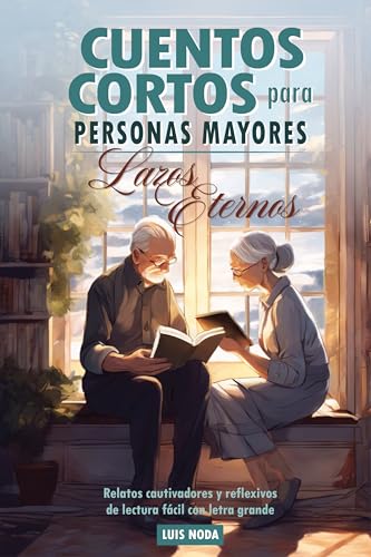 Cuentos cortos para personas mayores: Lazos Eternos. Relatos cautivadores y reflexivos, de lectura fácil con letra grande: Libro de regalo para persona mayor, adultos, ideal para estimular la mente