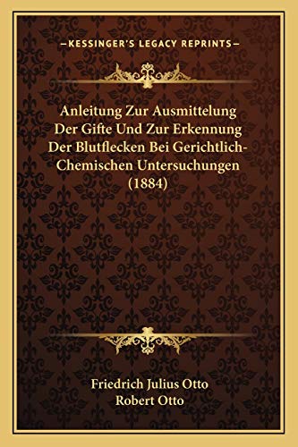 Anleitung Zur Ausmittelung Der Gifte Und Zur Erkennung Der Blutflecken Bei Gerichtlich-Chemischen Untersuchungen (1884) (German Edition)