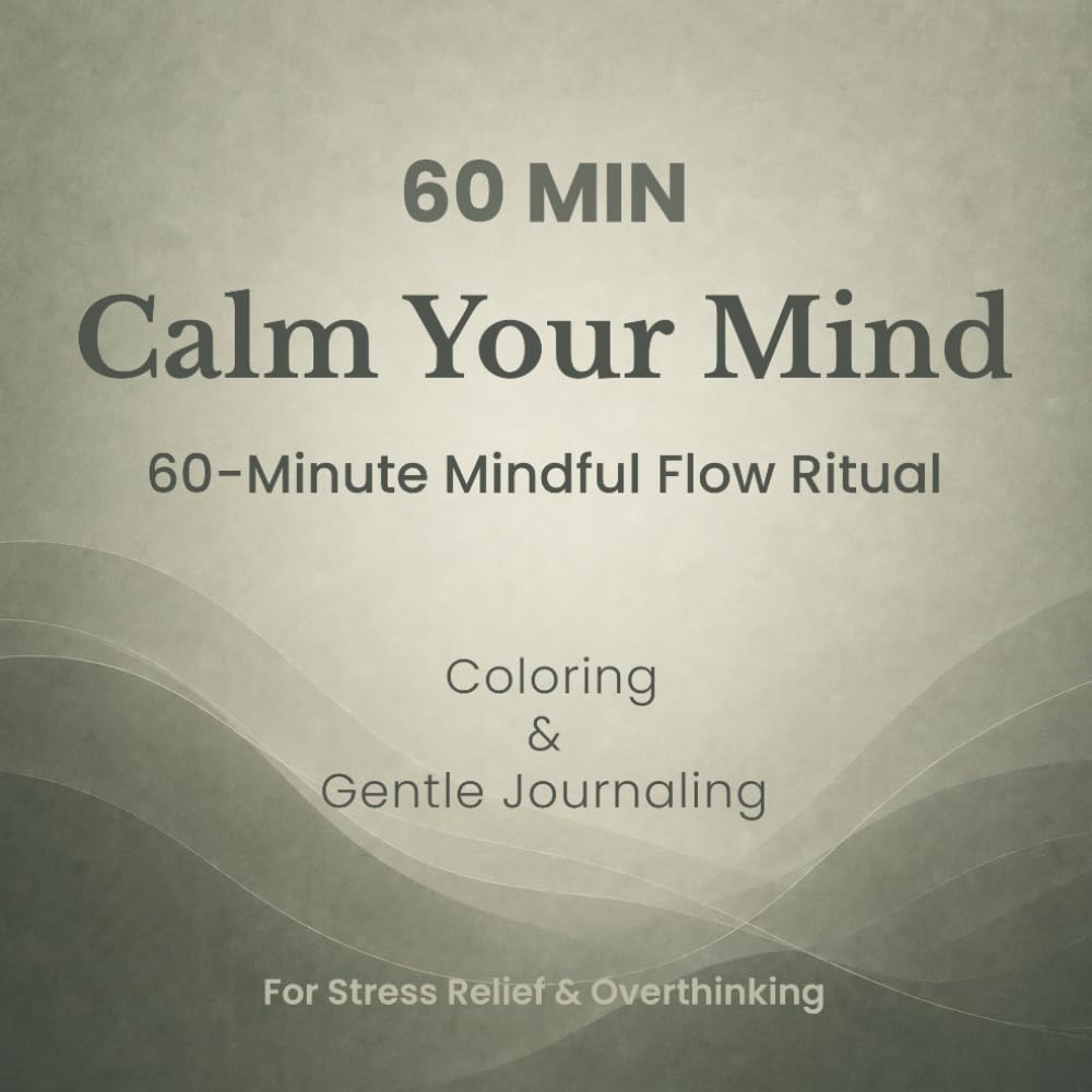 60 MIN Calm Your Mind: 60-Minute Mindful Flow Ritual, Coloring & Gentle Journaling (Calm Your Mind Series)