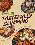  Low-Cal Tastefully Slimming: +100 quick and easy meals to help you lose weight while enjoying every bite