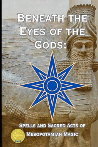 Beneath the Eyes of the Gods: Spells and Sacred Acts of Mesopotamian Magic