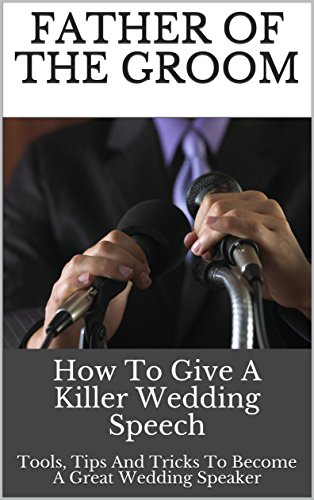 Father Of the Groom: How To Give A killer Wedding Speech (The Wedding Mentor Book 3)