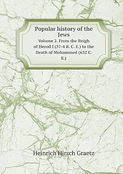 Popular history of the Jews Volume 2. From the Reigh of Herod I (37-4 B. C. E.) to the Death of Mohammed