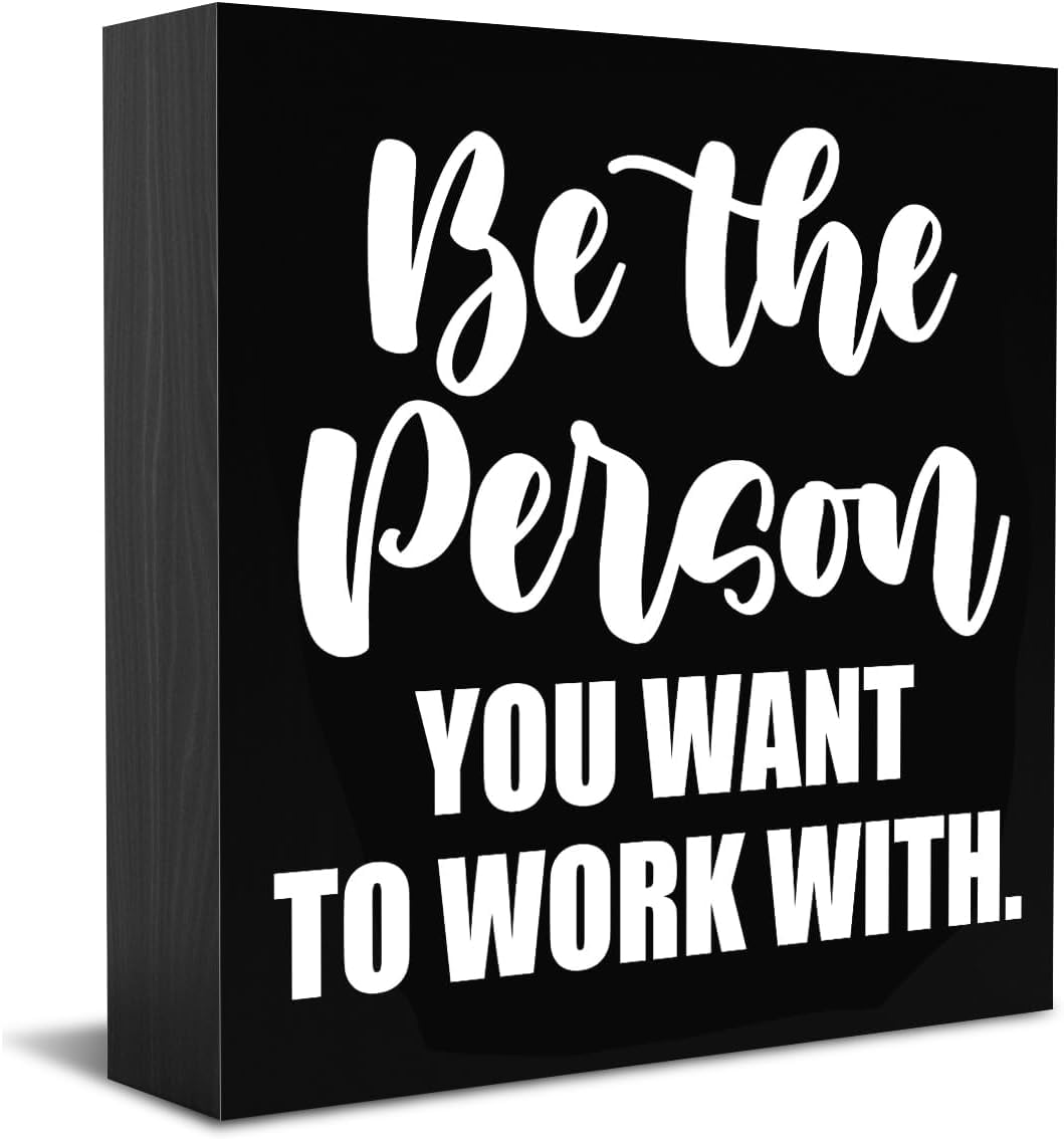 Be the Person You Want to Work With Box Sign 7x7 Inch