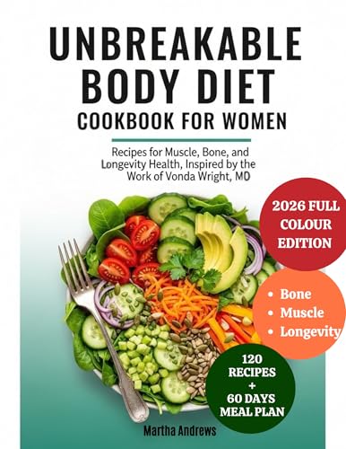 UNBREAKABLE BODY DIET COOKBOOK FOR WOMEN: Recipes for Muscle, Bone, and Longevity Health, Inspired by the Work of Vonda Wright, MD.