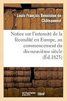 Notice Sur l'Intensité de la Fécondité En Europe, Au Commencement Du Dix-Neuvième Siècle: Lue À l'Académie Des Sciences, Le 23 Octobre 1826 2013455658 Book Cover