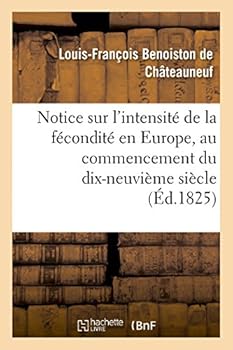 Paperback Notice Sur l'Intensité de la Fécondité En Europe, Au Commencement Du Dix-Neuvième Siècle: Lue À l'Académie Des Sciences, Le 23 Octobre 1826 [French] Book