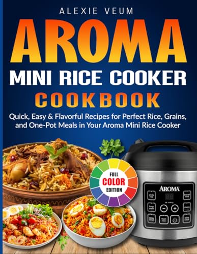 Aroma Mini Rice Cooker Cookbook: Quick, Easy & Flavorful Recipes