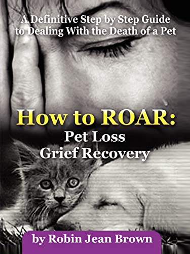 How to ROAR: Pet Loss Grief Recovery: Pet Loss Grief Recovery