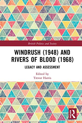 Windrush (1948) and Rivers of Blood (1968): Legacy and Assessment (British Politics and Society)