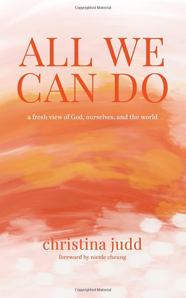 All We Can Do: A Fresh View of God, Ourselves, and the World