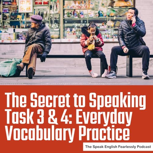 The Secret to Speaking Task 3 & 4: Everyday Vocabulary Practice