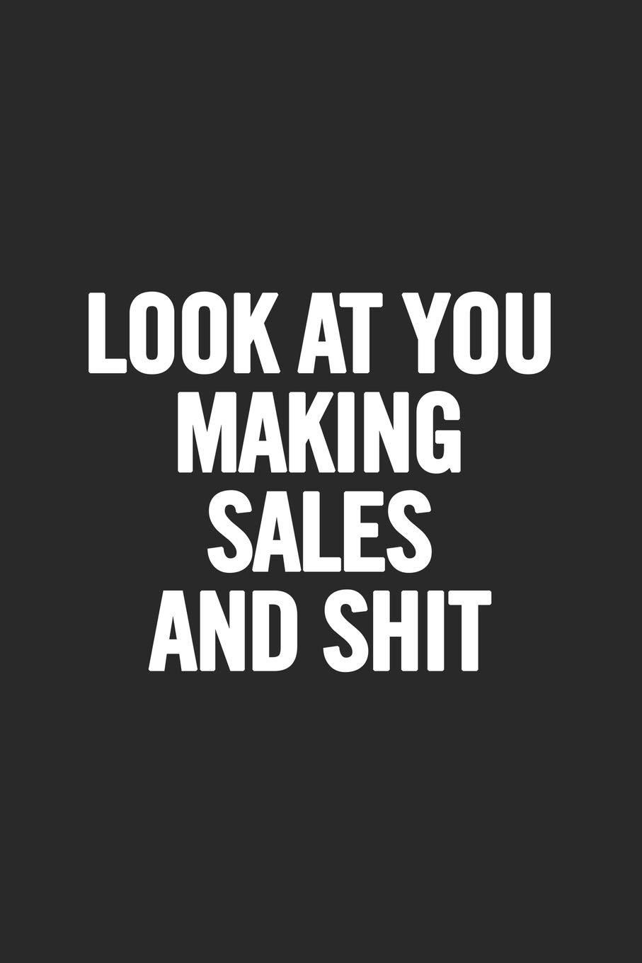 Look At You Making Sales and Shit: Blank Lined Notebook