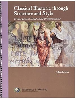 Spiral-bound Classical Rhetoric through Structure and Style : Writing Lessons based on the Progymnasmata Book