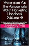 Water from Air: The Atmospheric Water Harvesting Handbook (Volume -I): Engineering Decentralized Solutions using Reticular Chemistry, Solar ... ... Decentralized Water Engineering Series 1)