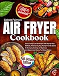 Air Fryer Cookbook: Quick, Crispy Low-Oil Recipes in Metric with Step-by-Step Methods, Time-Saving Tips, Family-Friendly Dishes for Everyday Cooking, ... and Experienced Cooks, Full-Colour Edition