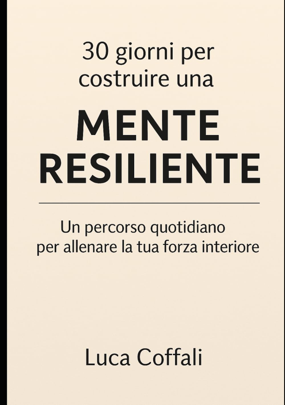 30 giorni per aumentare la resilienza mentale: Un percorso pratico per diventare più forte, stabile e capace di affrontare le sfide della vita
