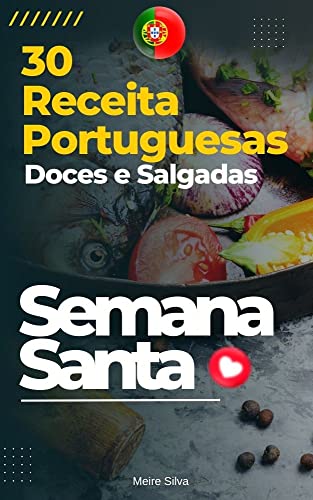 30 Receitas Portuguesas Deliciosas para Semana Santa: Descubra o sabor da tradição portuguesa com estas receitas saudáveis doces e Salgadas para a Semana Santa