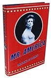 Mr. America: How Muscular Millionaire Bernarr Macfadden Transformed the Nation Through Sex, Salad, and the Ultimate Starvation Diet