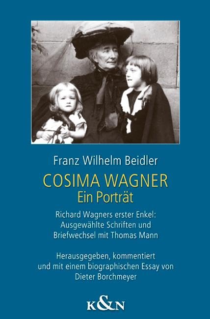 Cosima Wagner: Ein Porträt. Richard Wagners erster Enkel: Ausgewählte Schriften und Briefwechsel mit Thomas Mann