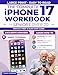 The Complete iPhone 17 Workbook for Seniors Over 70: Protect Your Privacy, Avoid Scams, and Take Better Pro Camera Photos in 7 Days - Large Text, Easy Steps, Low Vision Friendly