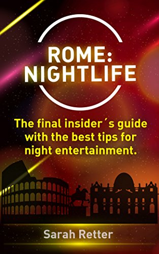 ROME: NIGHTLIFE: The final insider´s guide written by locals in-the-know with the best tips for night entertainment (NIGHT LIFE IN THE BIG CITIES.)