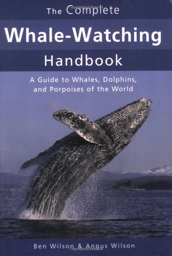 The Complete Whale-watching Handbook: A Guide to Whales, Dolphins, And Porpoises of the World