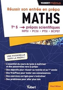 Réussir Son Entrée en Prepas. Maths - De la Terminale Tle S aux Prépas MPSI - PCSI - PTSI - BCPST